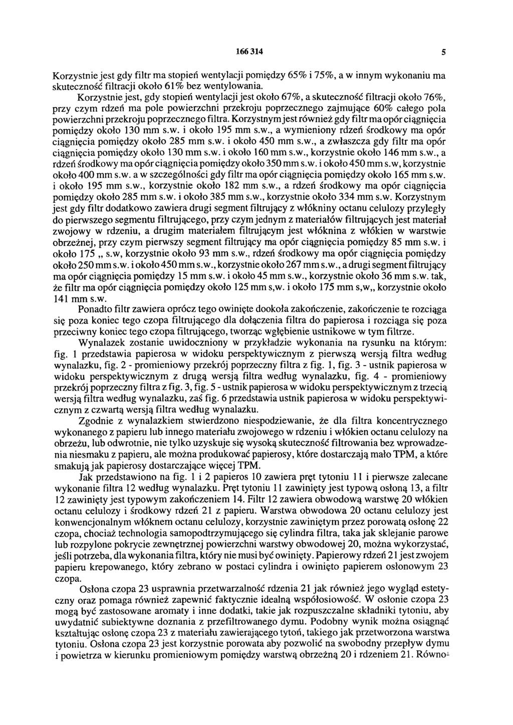 166314 5 Korzystnie jest gdy filtr ma stopień wentylacji pomiędzy 65% i 75%, a w innym wykonaniu ma skuteczność filtracji około 61% bez wentylowania.