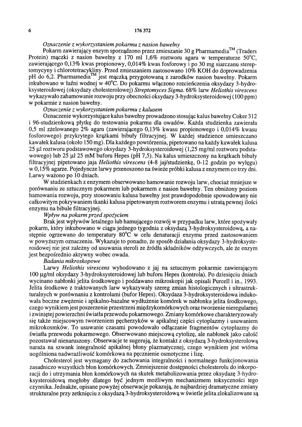 6 176 372 Oznaczenie z wykorzystaniem pokarmu z nasion bawełny Pokarm zawierający enzym sporządzono przez zmieszanie 30 g Pharmamedia (Traders Protein) mączki z nasion bawełny z 170 ml 1,6% roztworu