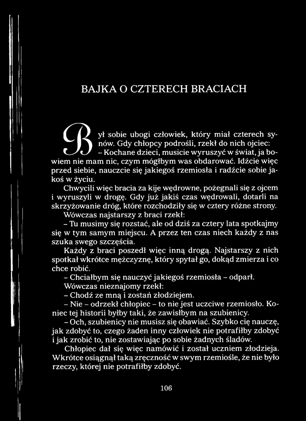 Idźcie więc przed siebie, nauczcie się jakiegoś rzemiosła i radźcie sobie jakoś w życiu. Chwycili więc bracia za kije wędrowne, pożegnali się z ojcem i wyruszyli w drogę.