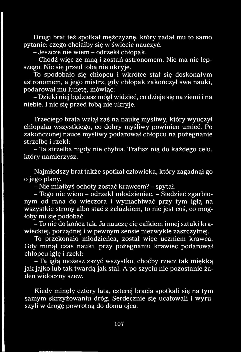 Po zakończonej nauce myśliwy podarował chłopcu na pożegnanie strzelbę i rzekł: - Ta strzelba nigdy nie chybia. Trafisz nią do każdego celu, który namierzysz.