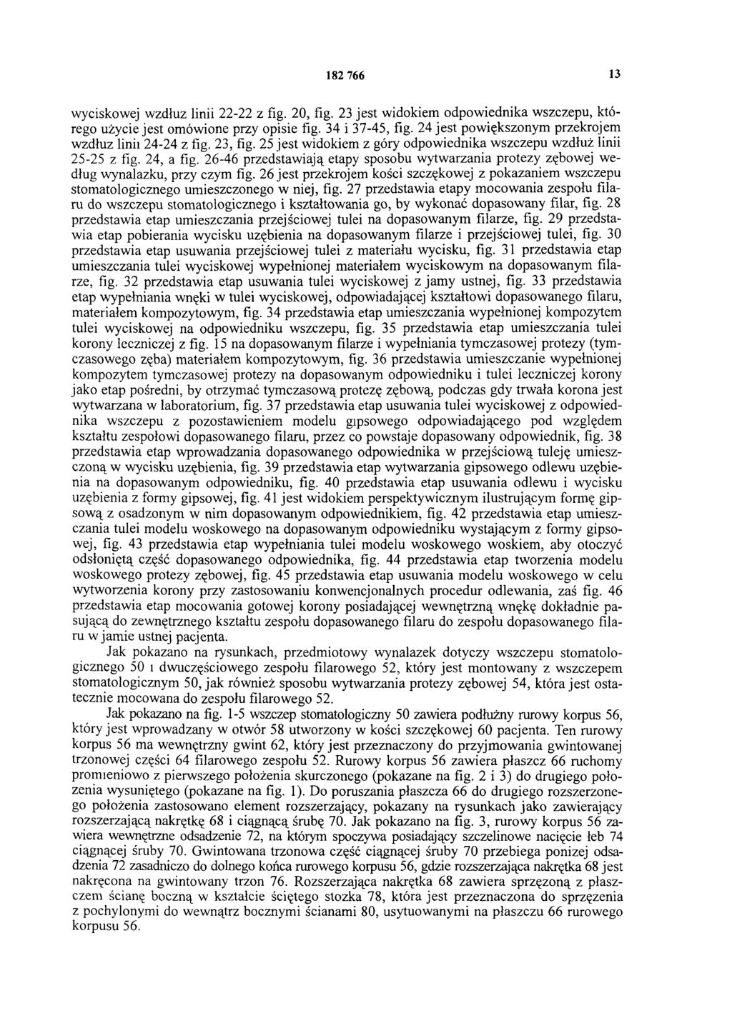 182 766 13 wyciskowej wzdłuż linii 22-22 z fig. 20, fig. 23 jest widokiem odpow iednika wszczepu, którego użycie jest omówione przy opisie fig. 34 i 37-45, fig.