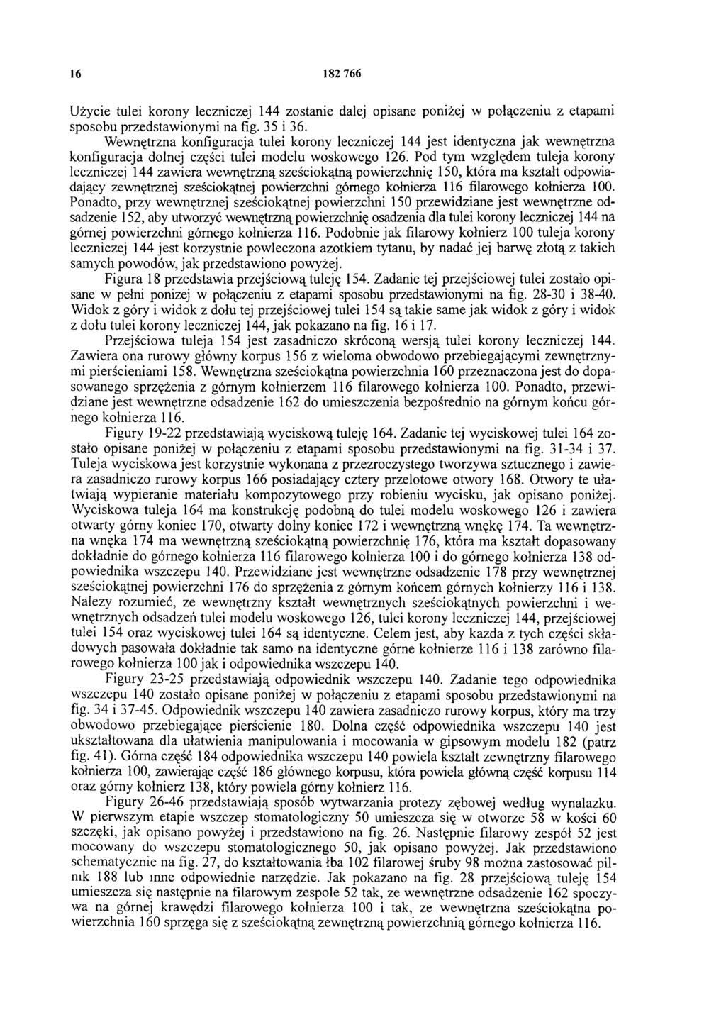 16 182 766 Użycie tulei korony leczniczej 144 zostanie dalej opisane poniżej w połączeniu z etapami sposobu przedstawionymi na fig. 35 i 36.