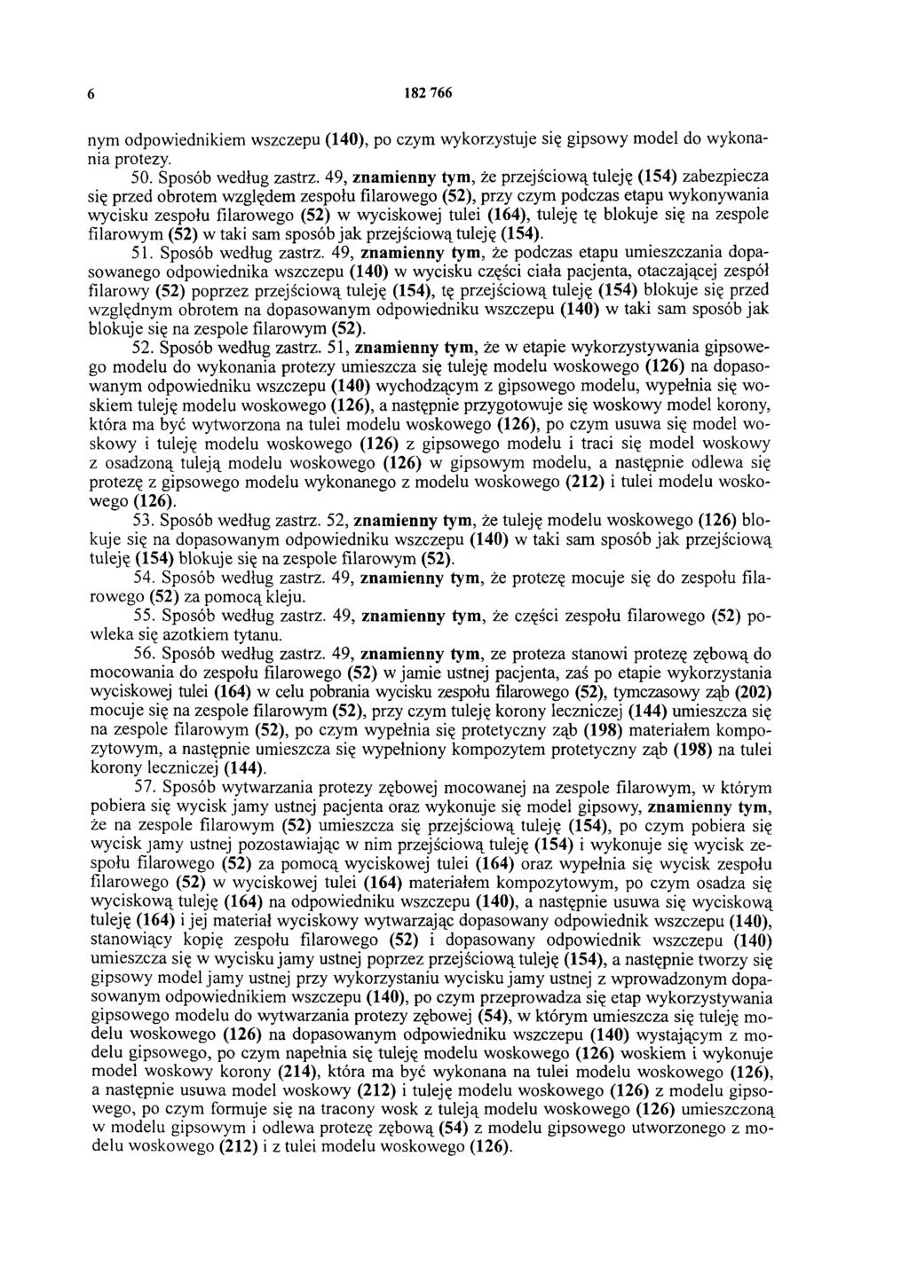 6 182 766 nym odpowiednikiem wszczepu (140), po czym wykorzystuje się gipsowy model do wykonania protezy. 50. Sposób według zastrz.
