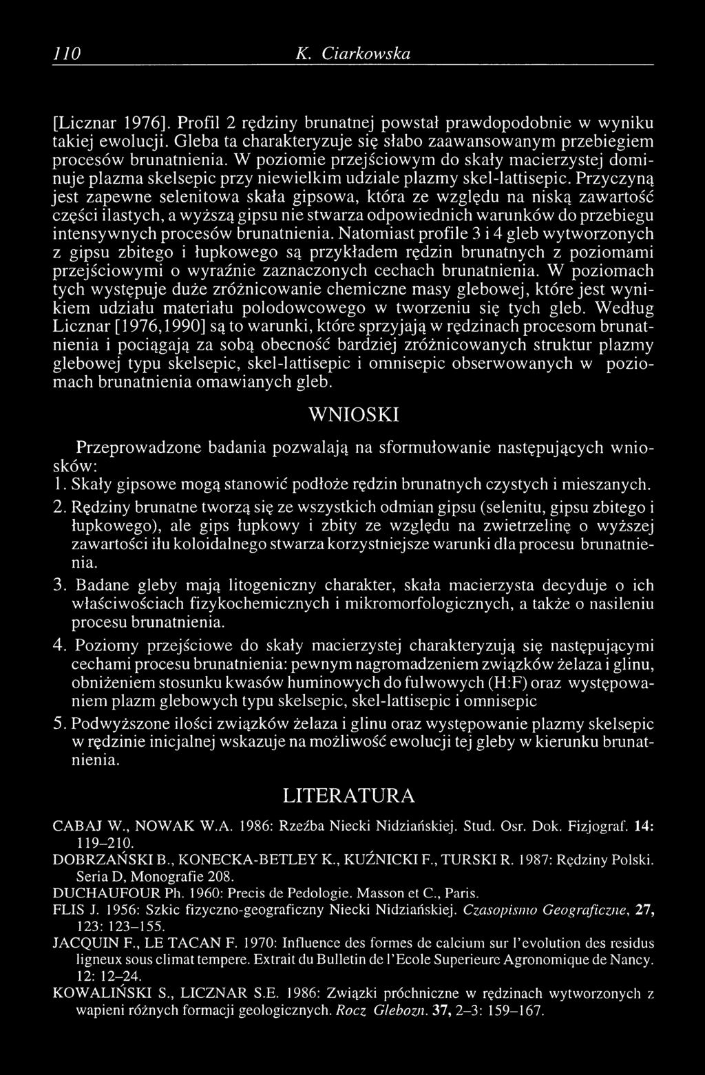 Przyczyną jest zapewne selenitowa skała gipsowa, która ze względu na niską zawartość części ilastych, a wyższą gipsu nie stwarza odpowiednich warunków do przebiegu intensywnych procesów brunatnienia.