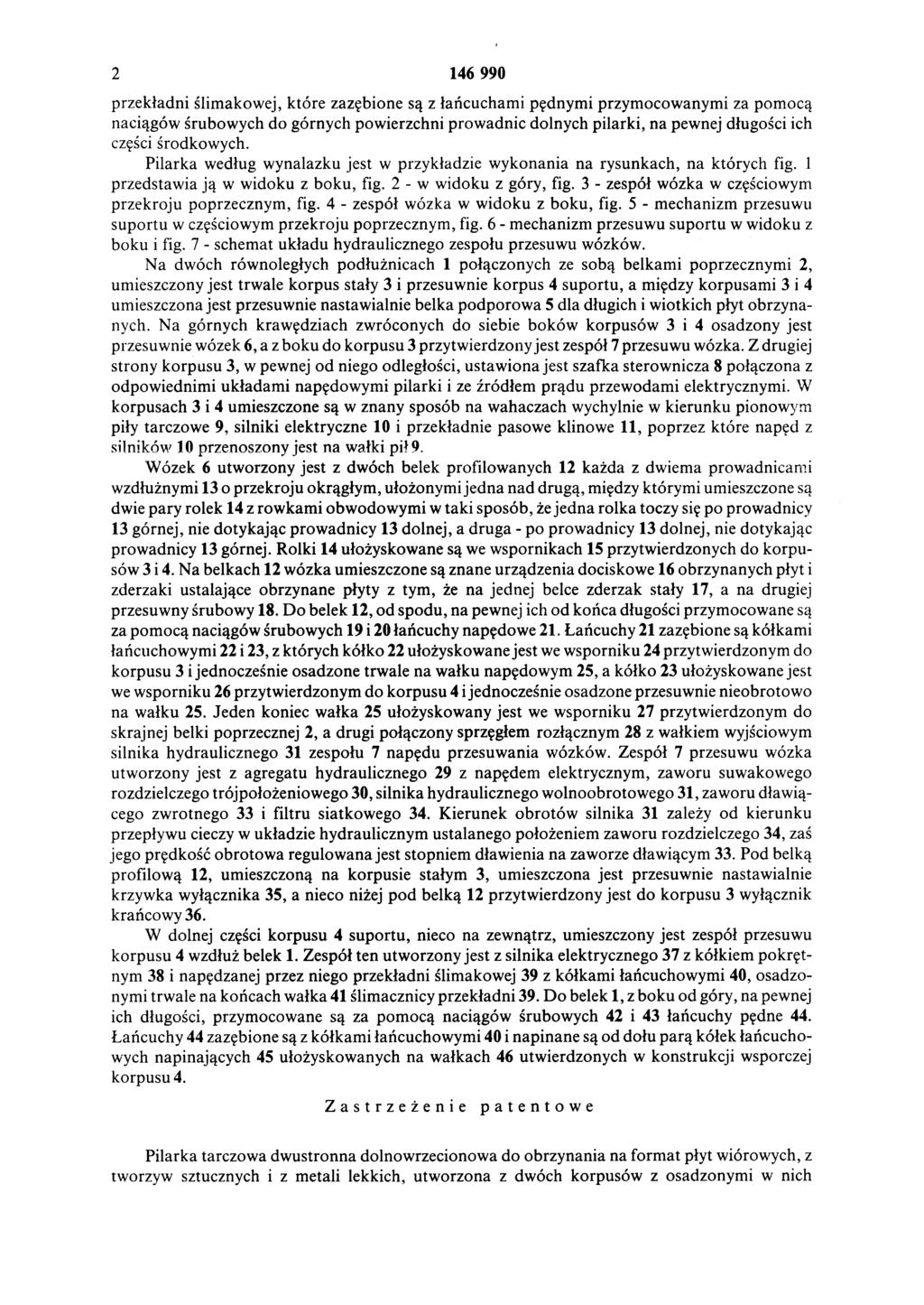 2 146 990 przekładni ślimakowej, które zazębione są z łańcuchami pędnymi przymocowanymi za pomocą naciągów śrubowych do górnych powierzchni prowadnic dolnych pilarki, na pewnej długości ich części