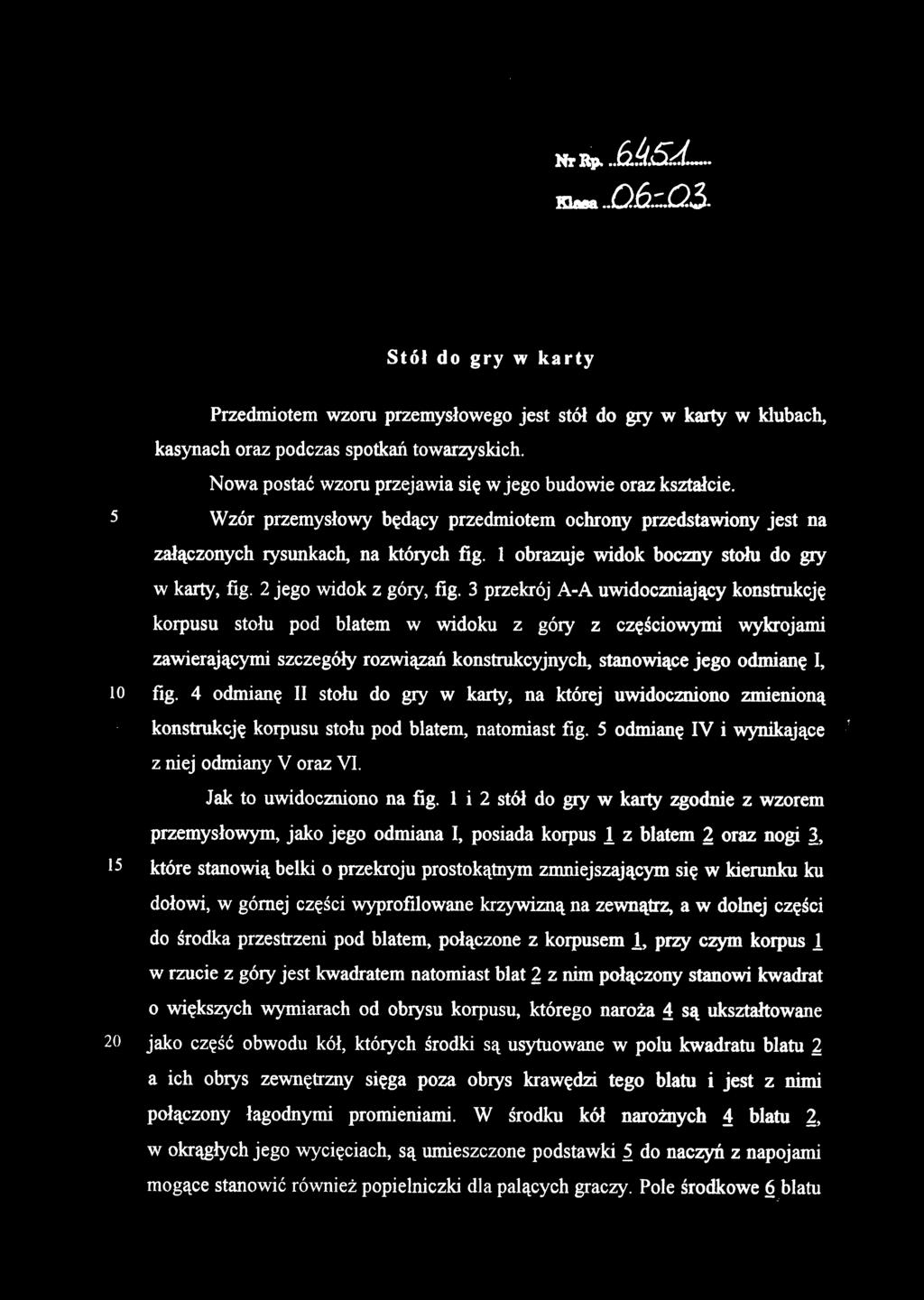 Stół do gry w karty Przedmiotem wzoru przemysłowego jest stół do gry w karty w klubach, kasynach oraz podczas spotkań towarzyskich. Nowa postać wzoru przejawia się w jego budowie oraz kształcie.