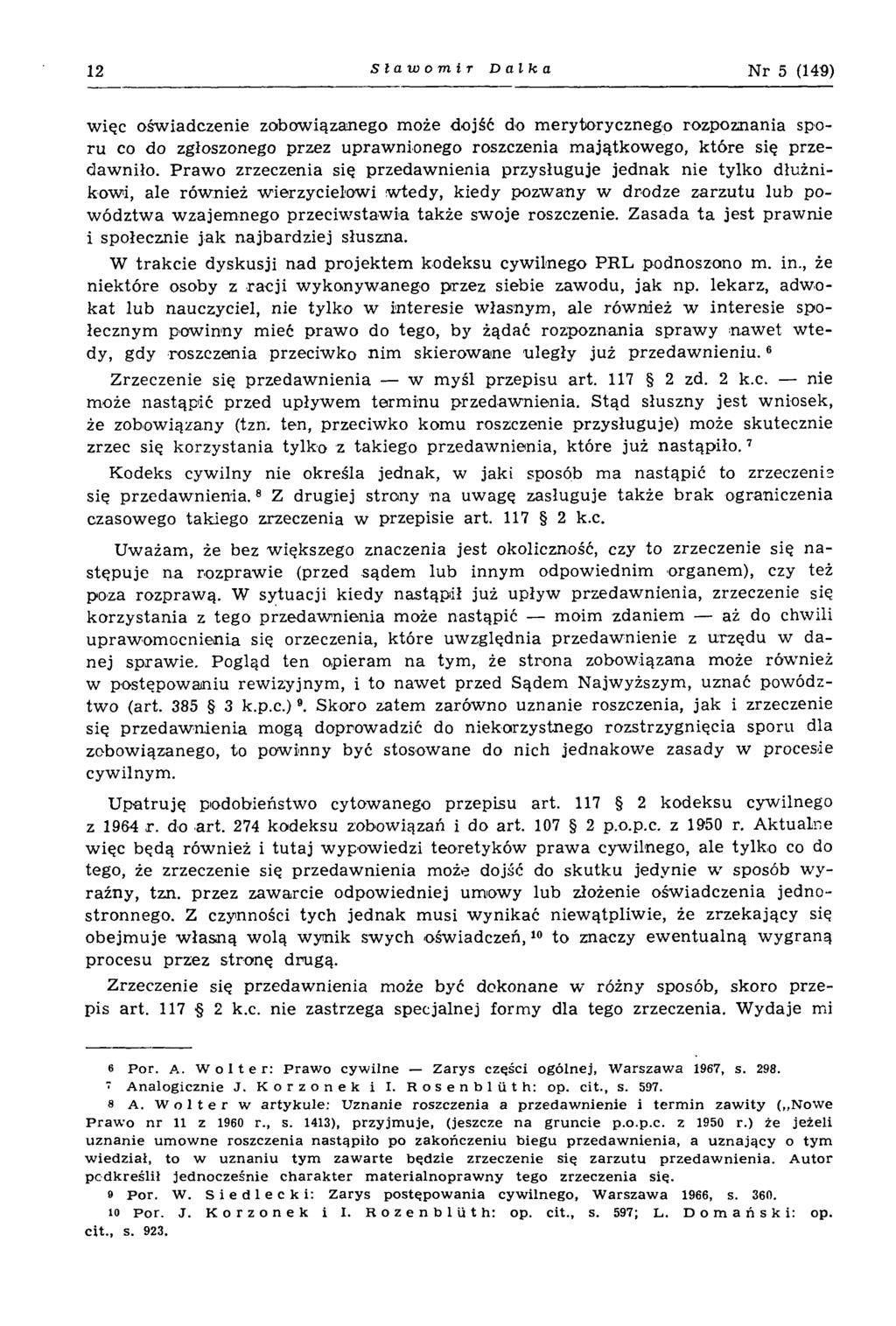 12 Sławomir Dalka N r 5 (149) więc oświadczenie zobowiązanego może dojść do merytorycznego rozpoznania sporu co do zgłoszonego przez uprawnionego roszczenia majątkowego, które się przedawniło.