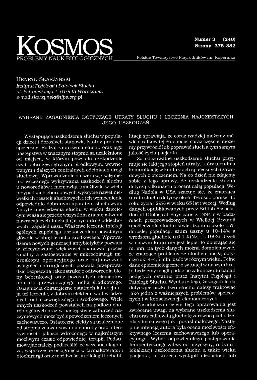 pl WYBRANE ZAGADNIENIA DOTYCZĄCE UTRATY SŁUCHU I LECZENIA NAJCZĘSTSZYCH JEGO USZKODZEŃ Występujące uszkodzenia słuchu w populacji dzieci i dorosłych stanowią istotny problem społeczny.