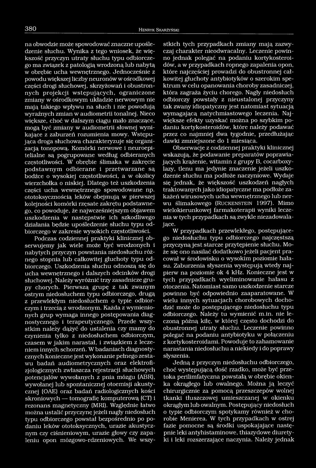 Jednocześnie z powodu większej liczby neuronów w ośrodkowej części drogi słuchowej, skrzyżowań i obustronnych projekcji wstępujących, ograniczone zmiany w ośrodkowym układzie nerwowym nie mają