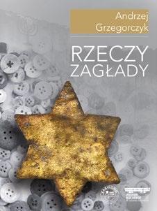 NAJNOWSZE PUBLIKACJE Andrzej Grzegorczyk, Rzeczy zagłady, Chełmno nad Nerem 2014.