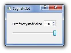 Przykład wykorzystania standardowych sygnałów i slotów Zmiana wartości w obiekcie QSpinBox lub pozycji QSlider ma spowodować zmianę przeźroczystości okna
