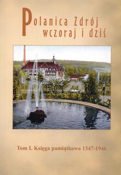 POLANICA-ZDRÓJ WCZORAJ I DZIŚ Tom I. Księga pamiątkowa 1347-1946 Zawiera 602 strony. Wydawca: Towarzystwo Miłośników Polanicy, 57-320 Polanica-Zdrój, ul.