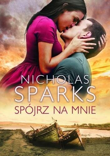 Nicholas Sparks Spójrz na mnie Będziesz wiedział, co się wtedy czuje.