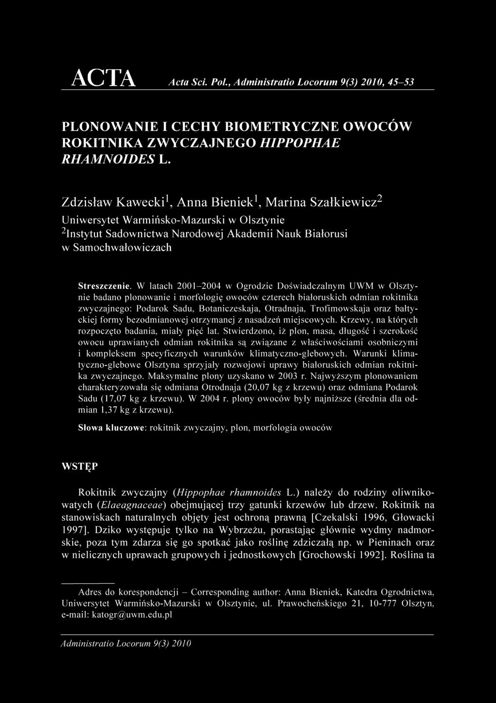 W latach 2001-2004 w Ogrodzie Doświadczalnym UWM w Olsztynie badano plonowanie i morfologię owoców czterech białoruskich odmian rokitnika zwyczajnego: Podarok Sadu, Botaniczeskaja, Otradnaja,