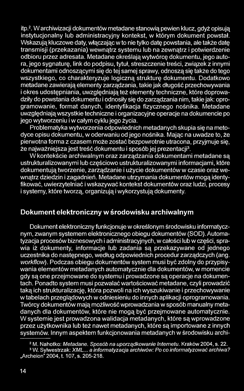 Metadane określają wytwórcę dokumentu, jego autora, jego sygnaturę, link do podpisu, tytuł, streszczenie treści, związek z innymi dokumentami odnoszącymi się do tej samej sprawy, odnoszą się także do