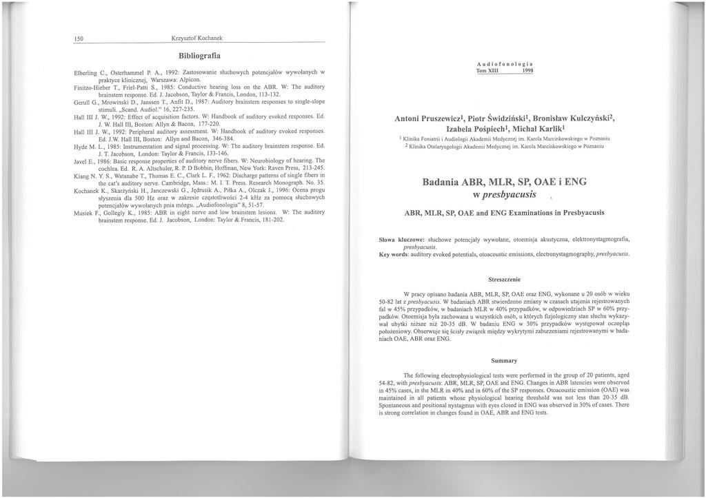 150 Krzysztof Kochanek Bibliografia Elberling C., Osterhammel P. A., 1992: Zastosowanie słuchowych potencjałów wywołanych w praktyce klinicznej, Warszawa: Alpicon. Finitzo-Hieber T., Friel-Patti S.