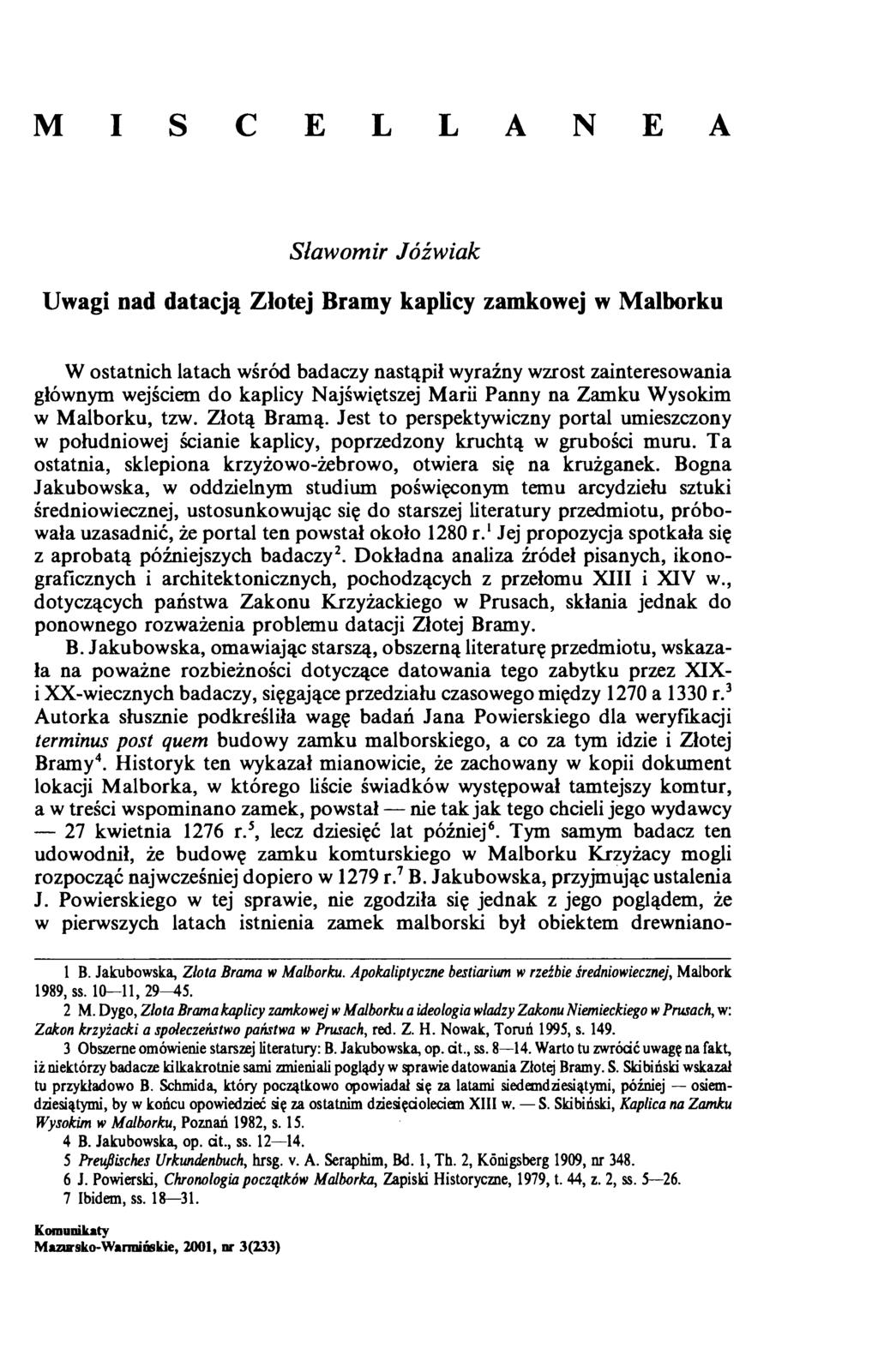 M I S C E L L A N E A Sławomir Jóźwiak Uwagi nad datacją Złotej Bramy kaplicy zamkowej w Malborku W ostatnich latach wśród badaczy nastąpił wyraźny wzrost zainteresowania głównym wejściem do kaplicy