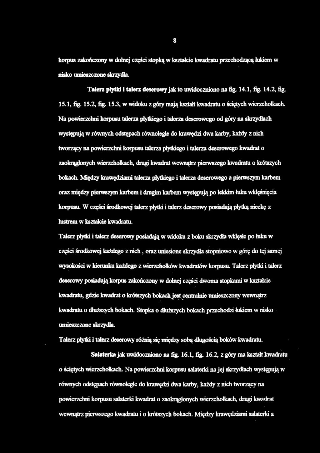 korpus zakończony w dolnej części stopką w kształcie kwadratu przechodzącą łukiem w nisko umieszczone skrzydła. Talerz płytki i talerz deserowy jak to uwidoczniono na fig. 14.1, fig. 14.2, fig. 15.