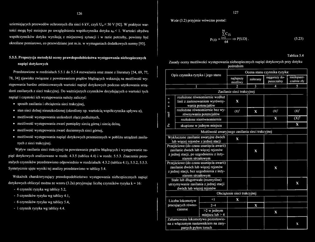 2) przyjmie wówczas postać: 127 16 IC Zi Pu d = ^ = * P { U D }. (5.23) 6 4 5.5.5. Propozycja metodyki oceny prawdopodobieństwa występowania niebezpiecznych napięć dotykowych Przedstawione w rozdziałach 5.