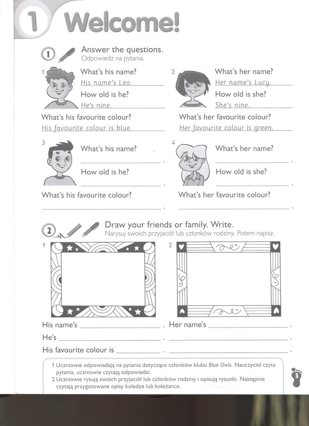 ' Ị Answer the questions. Odpowiedz na pytania. 1,.. What's his name? His name's Leo.,. Her name's Lucy. How old is he? How old is she? He's nine. X' She's nine. What's his favourite colour?