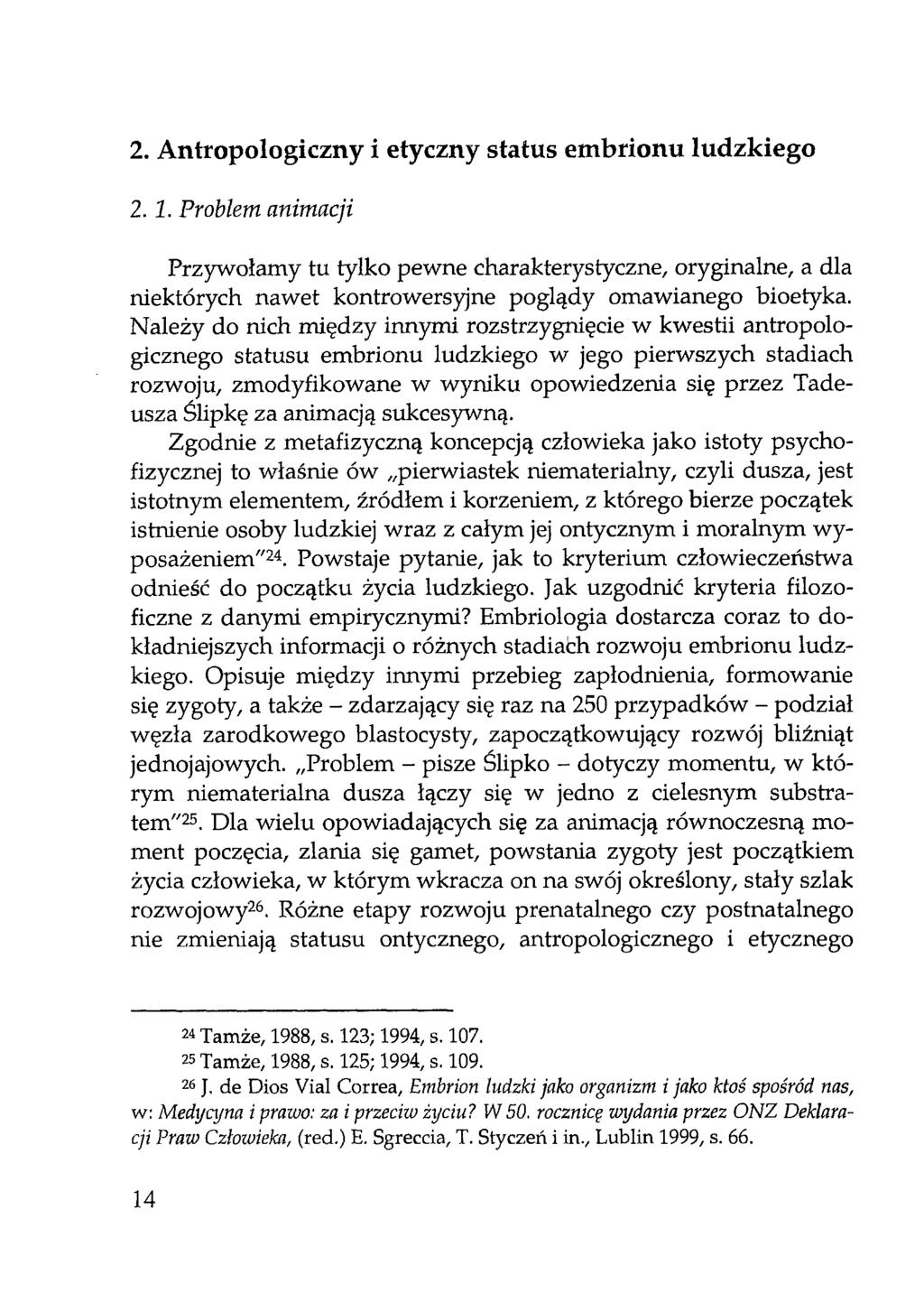 2. Antropologiczny i etyczny status embrionu ludzkiego 2.1. Problem animacji Przywołamy tu tylko pewne charakterystyczne, oryginalne, a dla niektórych nawet kontrowersyjne poglądy omawianego bioetyka.