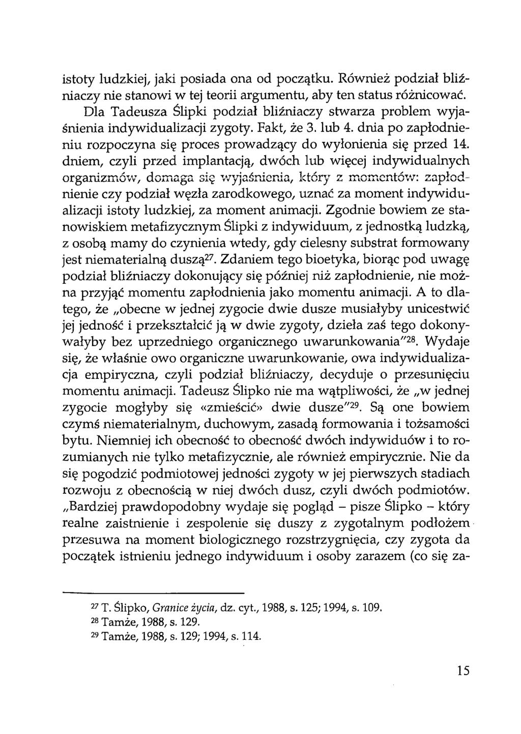 istoty ludzkiej, jaki posiada ona od początku. Również podział bliźniaczy nie stanowi w tej teorii argumentu, aby ten status różnicować.