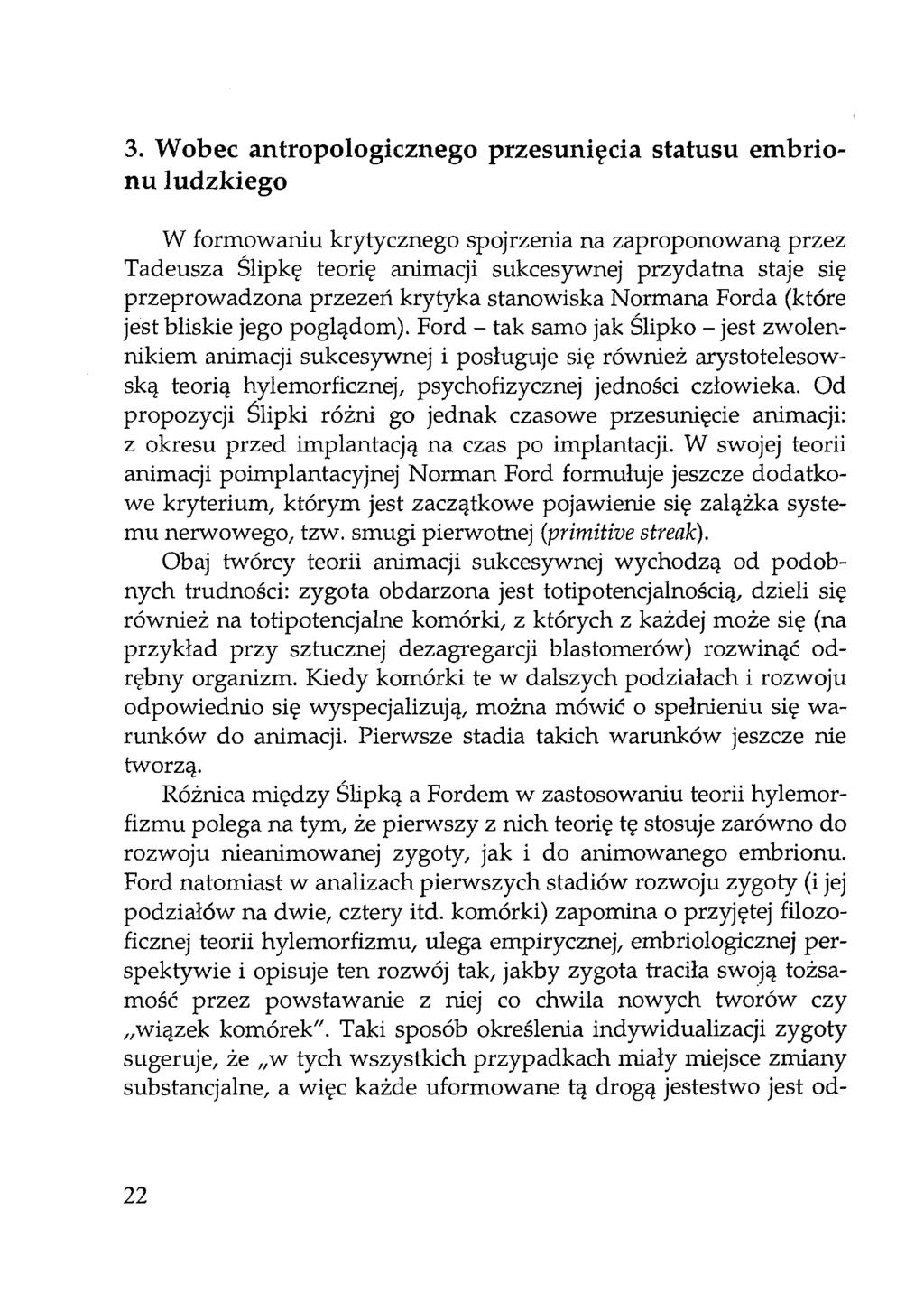 3. Wobec antropologicznego przesunięcia statusu embrionu ludzkiego W formowaniu krytycznego spojrzenia na zaproponowaną przez Tadeusza Ślipkę teorię animacji sukcesywnej przydatna staje się