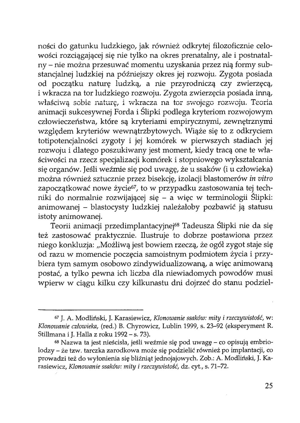 ności do gatunku ludzkiego, jak również odkrytej filozoficznie celowości rozciągającej się nie tylko na okres prenatalny, ale i postnatalny - nie można przesuwać momentu uzyskania przez nią formy