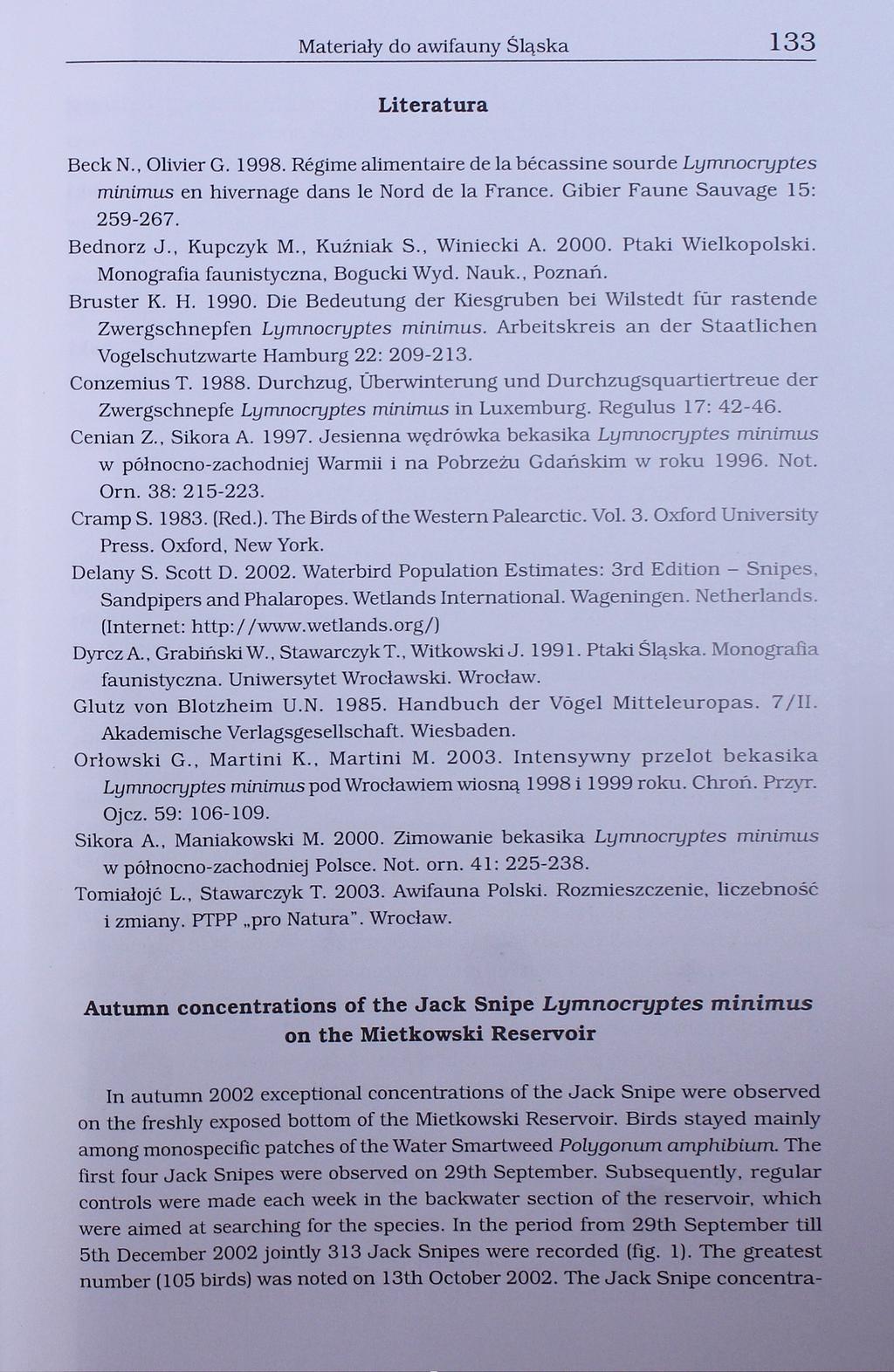 133 Literatura Beck N., Olivier G. 1998. Rćgime alimentaire de la bćcassine sourde Lymnocryptes minimus en hivernage dans le Nord de la France. Gibier Faune Sauvage 15: 259-267. Bednorz J., Kupczyk M.