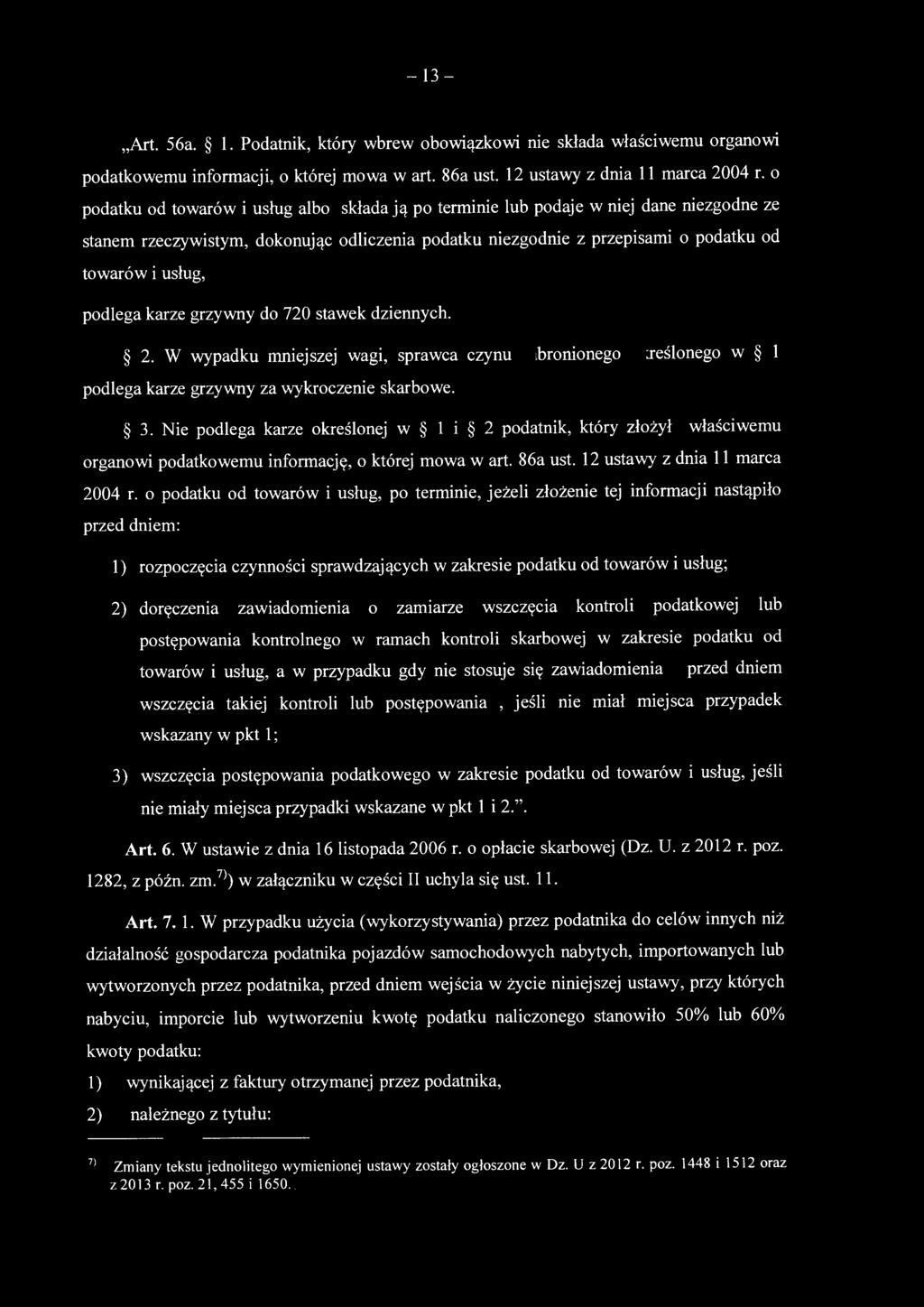 podlega karze grzywny do 720 stawek dziennych. 2. W wypadku mniejszej wagi, sprawca czynu zabronionego określonego w l podlega karze grzywny za wykroczenie skarbowe. 3.