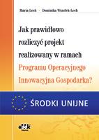 ŚRODKI UNIJNE 300 str. B5 cena 150,00 zł symbol RFK657 Maria Lech Dominika Wszołek-Lech Jak prawidłowo rozliczyć projekt realizowany w ramach Programu Operacyjnego Innowacyjna Gospodarka? 108 str.