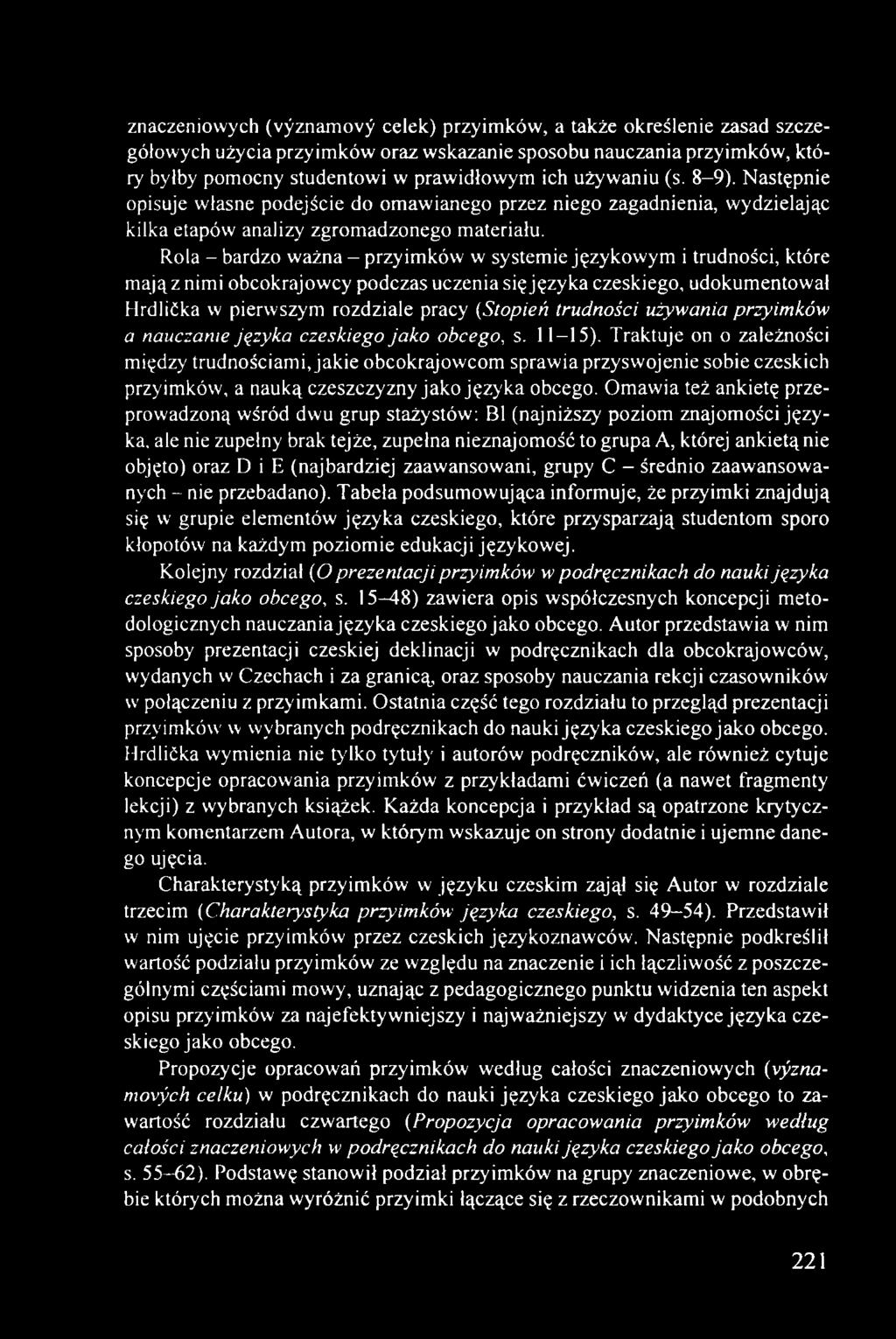 Rola - bardzo ważna - przyimków w systemie językowym i trudności, które mają z nimi obcokrajowcy podczas uczenia się języka czeskiego, udokumentował Hrdlička w pierwszym rozdziale pracy (Stopień