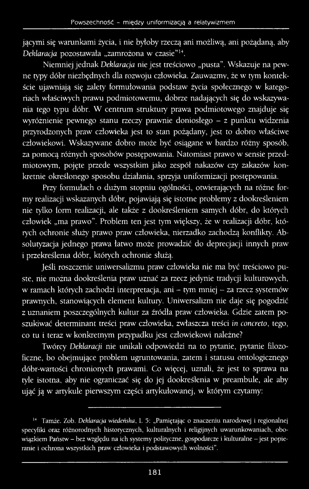 Zn u ważmy, że w tym kontekście ujawniają się zalety formułowania podstaw życia społecznego w kategoriach właściwych prawu podm iotowem u, dobrze nadających się do wskazywania tego typu dóbr.