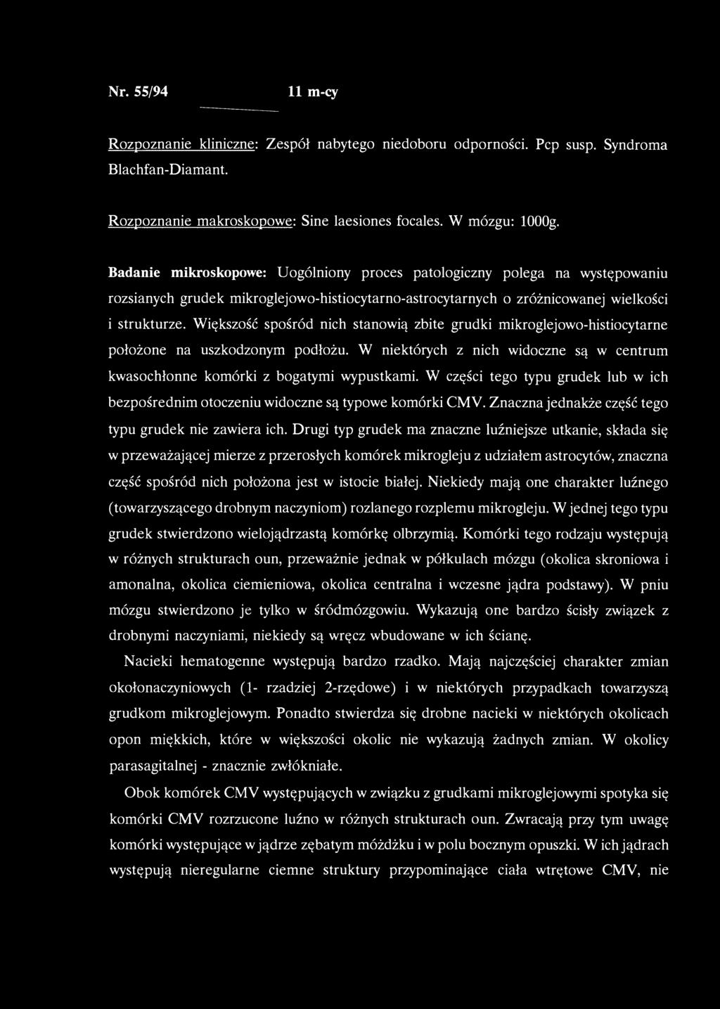 Nr. 55/94 11 m-cy Rozpoznanie kliniczne: Zespół nabytego niedoboru odporności. Pcp susp. Syndroma Blachfan-Diamant. Rozpoznanie makroskopowe: Sine laesiones focales. W mózgu: looog.