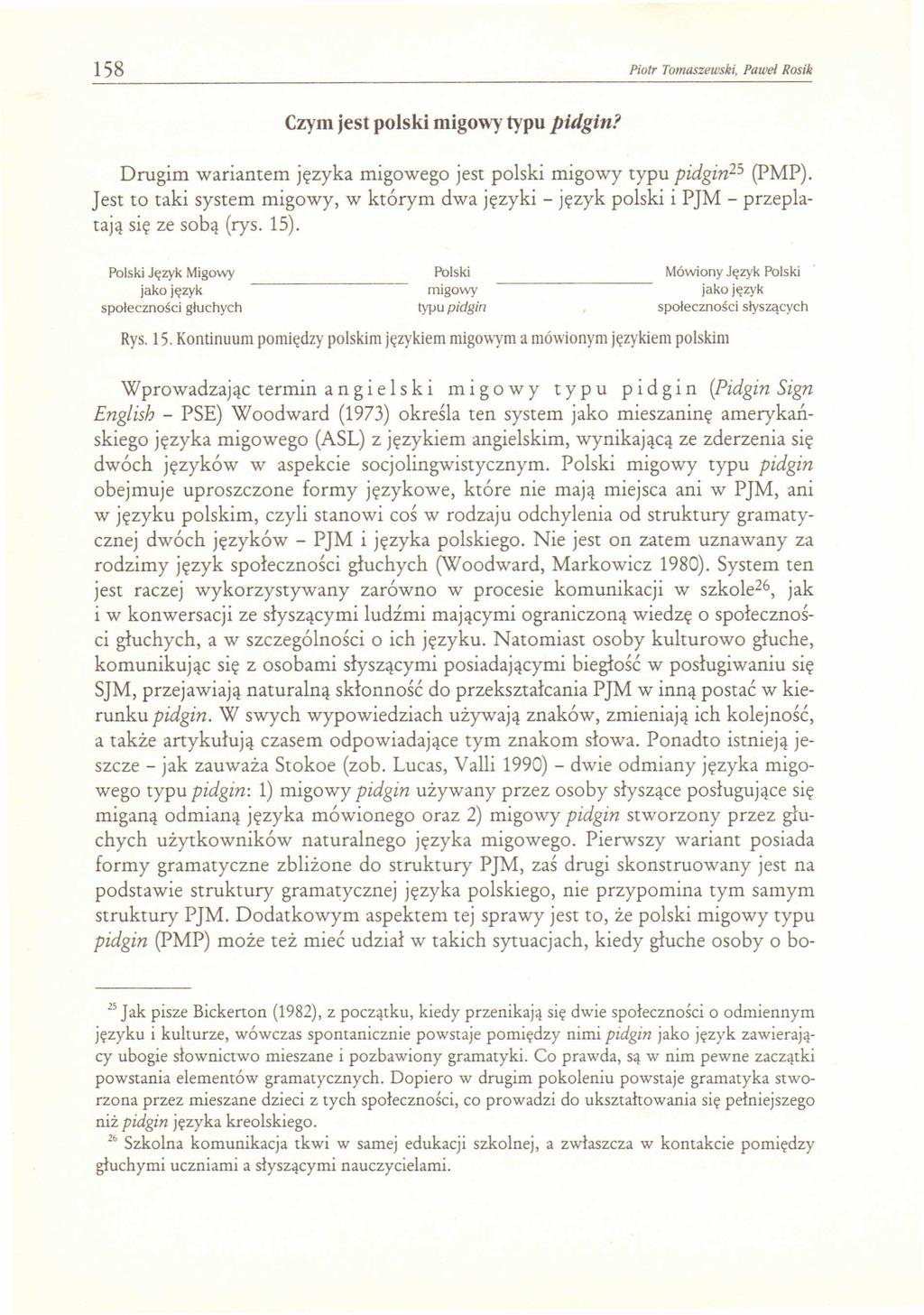158 Piotr Tomaszewski, Paweł Rosik Czym jest polski migowy typu pidgin? Drugim wariantem języka migowego jest polski migowy typu pidgin 25 (PMP).
