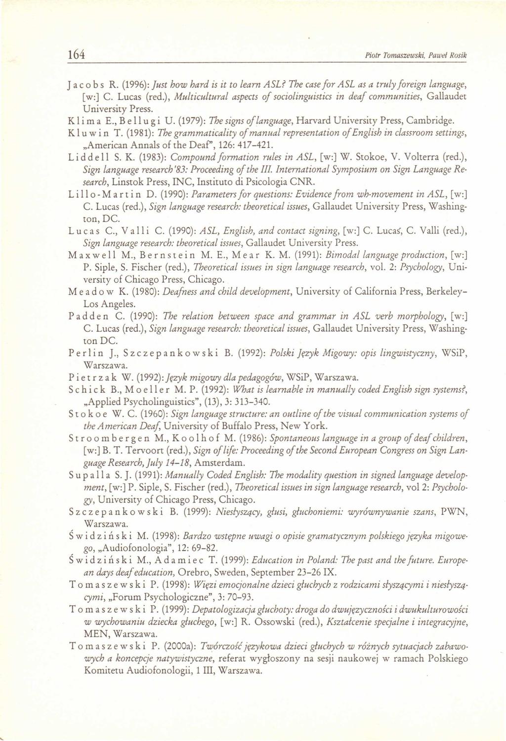 164 Piotr Tomaszewski, Paweł Nosik J a c o b s R. (1996): Just how hard is it to learn ASI? The caselor ASL as a truly [oreign language, [w:] e. Lucas (red.