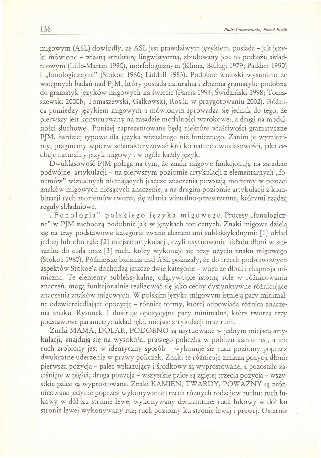 136 Piotr Tomaszewski, Paweł Nosik migowym (ASL) dowiodły, że ASL jest prawdziwym językiem, posiada - jak języki mówione - własną strukturę lingwistyczną, zbudowany jest na podłożu składniowym