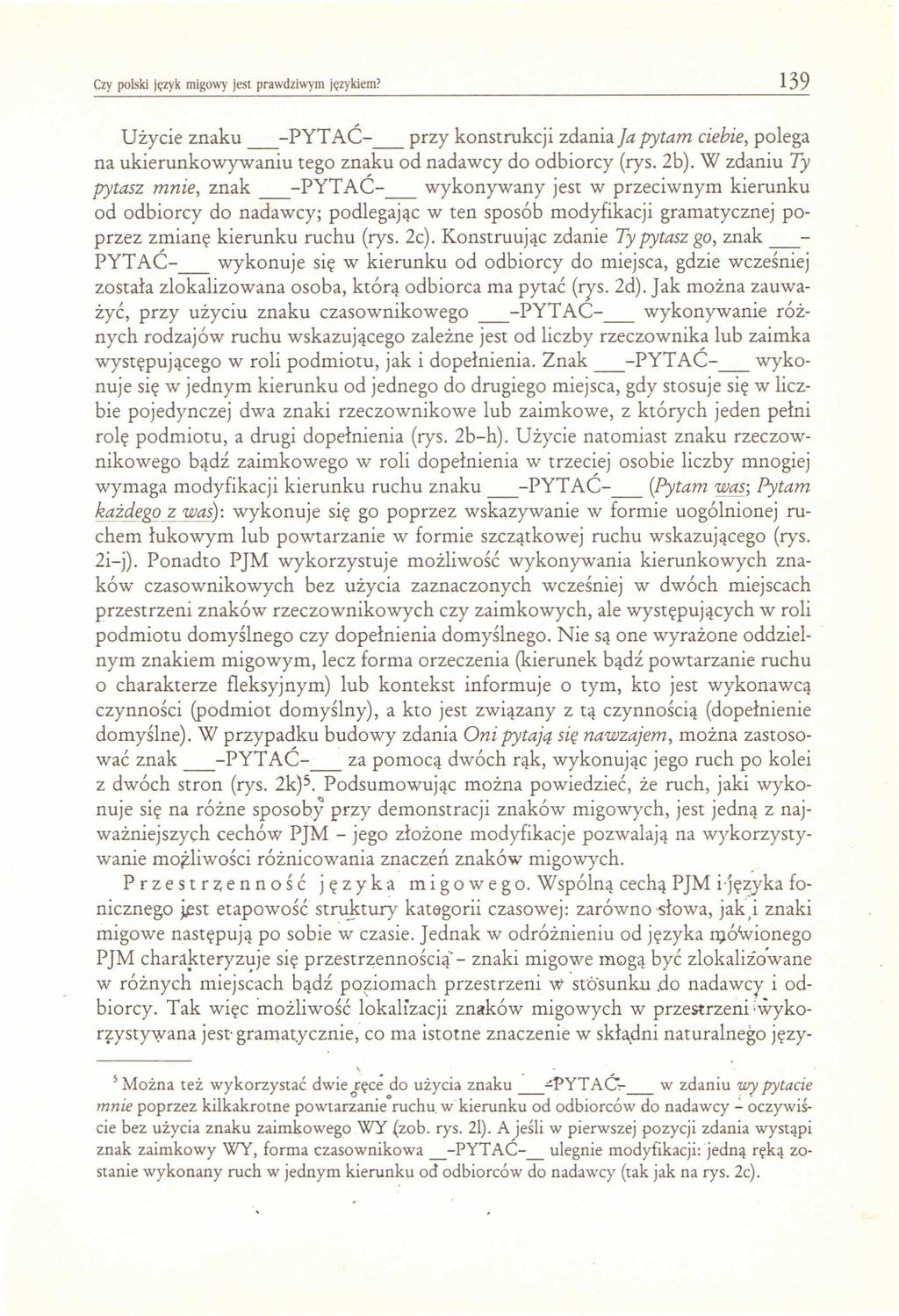 Czy polski język migowy jest prawdziwym językiem? 139 Użycie znaku _-PYTAĆ-_ przy konstrukcji zdania Ja pytam ciebie, polega na ukierunkowywaniu tego znaku od nadawcy do odbiorcy (rys. 2b).