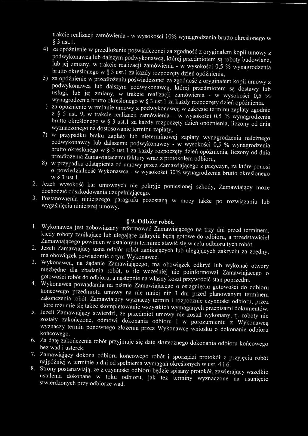 ł za każdy rozpoczęty dzień opóźnienia, 5) za opóźnienie w przedłożeniu poświadczonej za zgodność z oryginałem kopii umowy z podwykonawcą lub dalszym podwykonawcą, której przedmiotem są dostawy lub