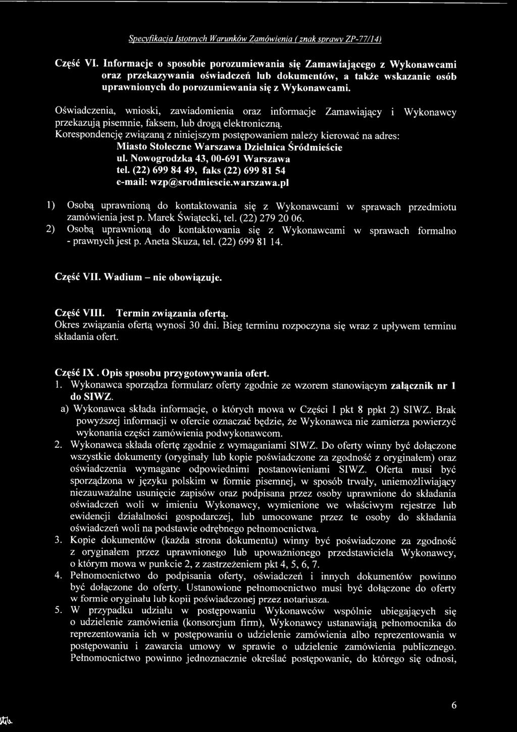 (22) 279 20 06. 2) Osobą uprawnioną do kontaktowania się z Wykonawcami w sprawach formalno - prawnych jest p. Aneta Skuza, tel. (22) 699 81 14. Część VII. Wadium - nie obowiązuje. Część VIII.