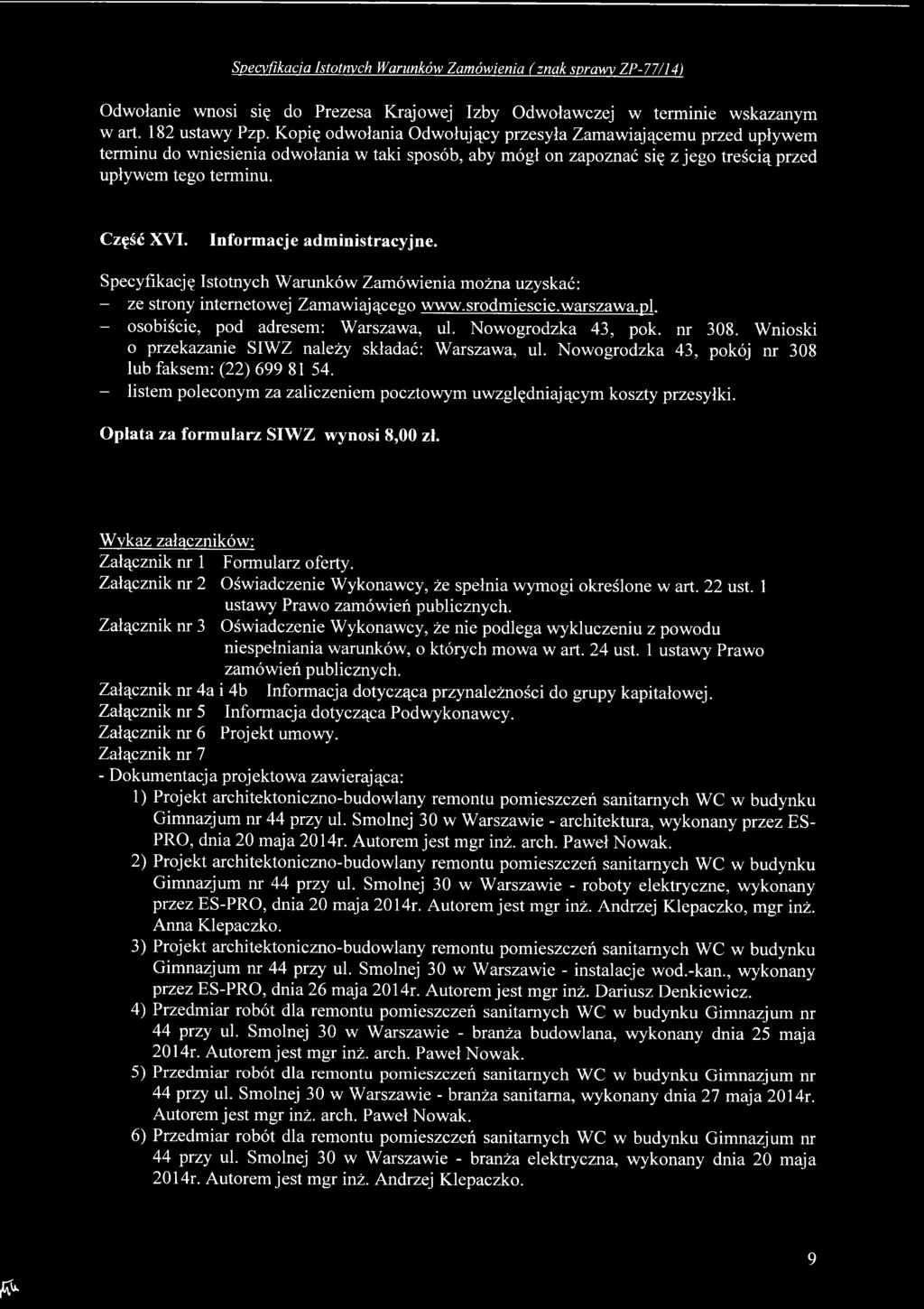 - listem poleconym za zaliczeniem pocztowym uwzględniającym koszty przesyłki. Opłata za formularz SIWZ wynosi 8,00 zł. Wykaz załączników: Załącznik nr 1 Formularz oferty.
