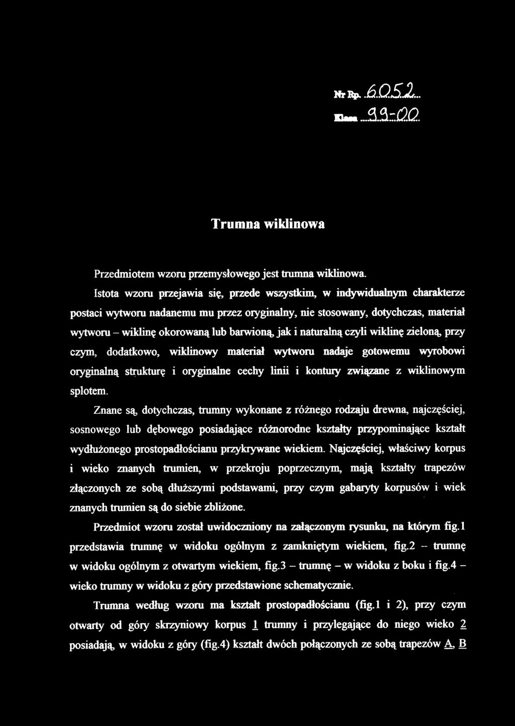 jak i naturalną czyli wiklinę zieloną, przy czym, dodatkowo, wiklinowy materiał wytworu nadaje gotowemu wyrobowi oryginalną strukturę i oryginalne cechy linii i kontury związane z wiklinowym splotem.