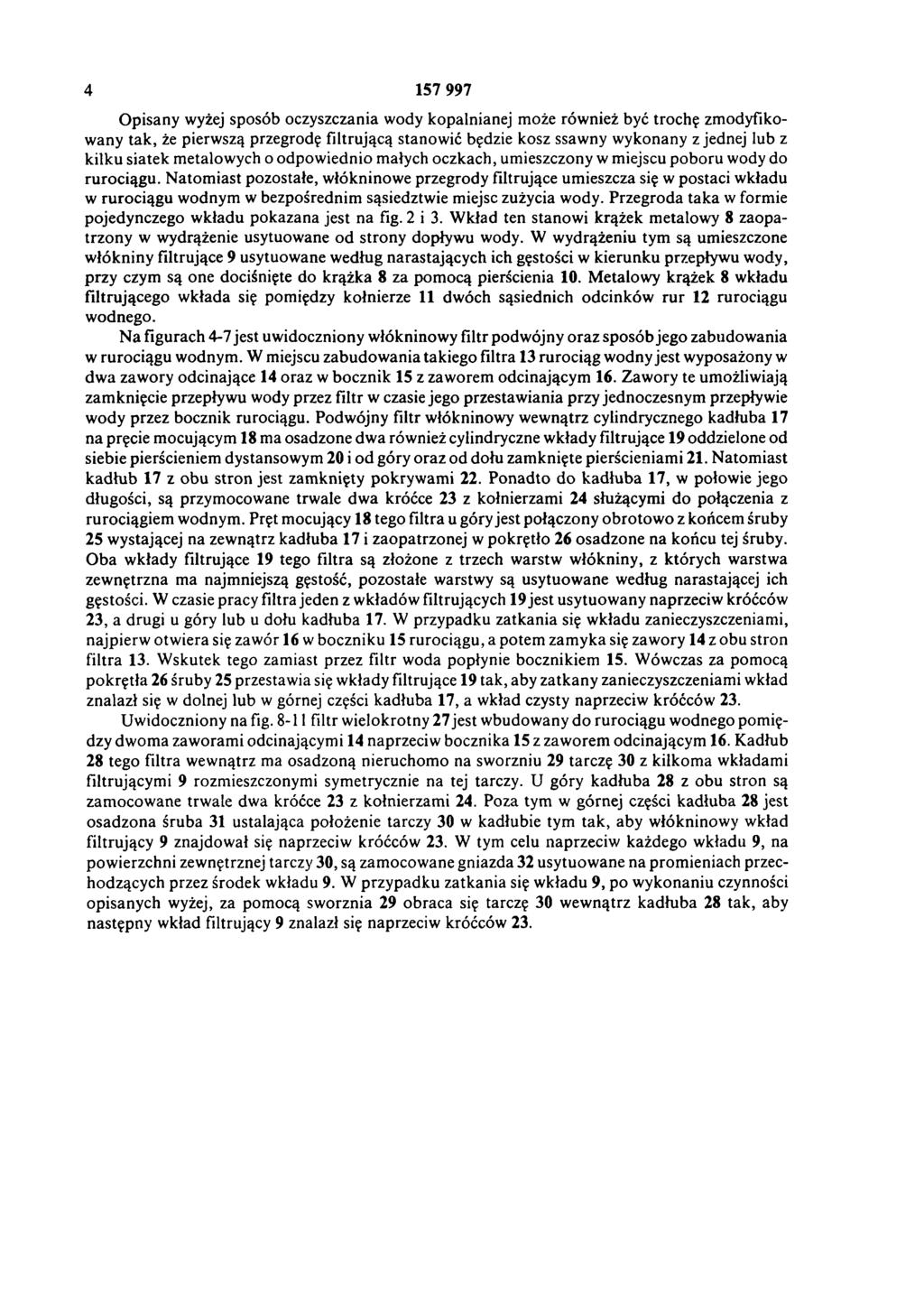 4 157 997 Opisany wyżej sposób oczyszczania wody kopalnianej może również być trochę zmodyfikowany tak, że pierwszą przegrodę filtrującą stanowić będzie kosz ssawny wykonany z jednej lub z kilku