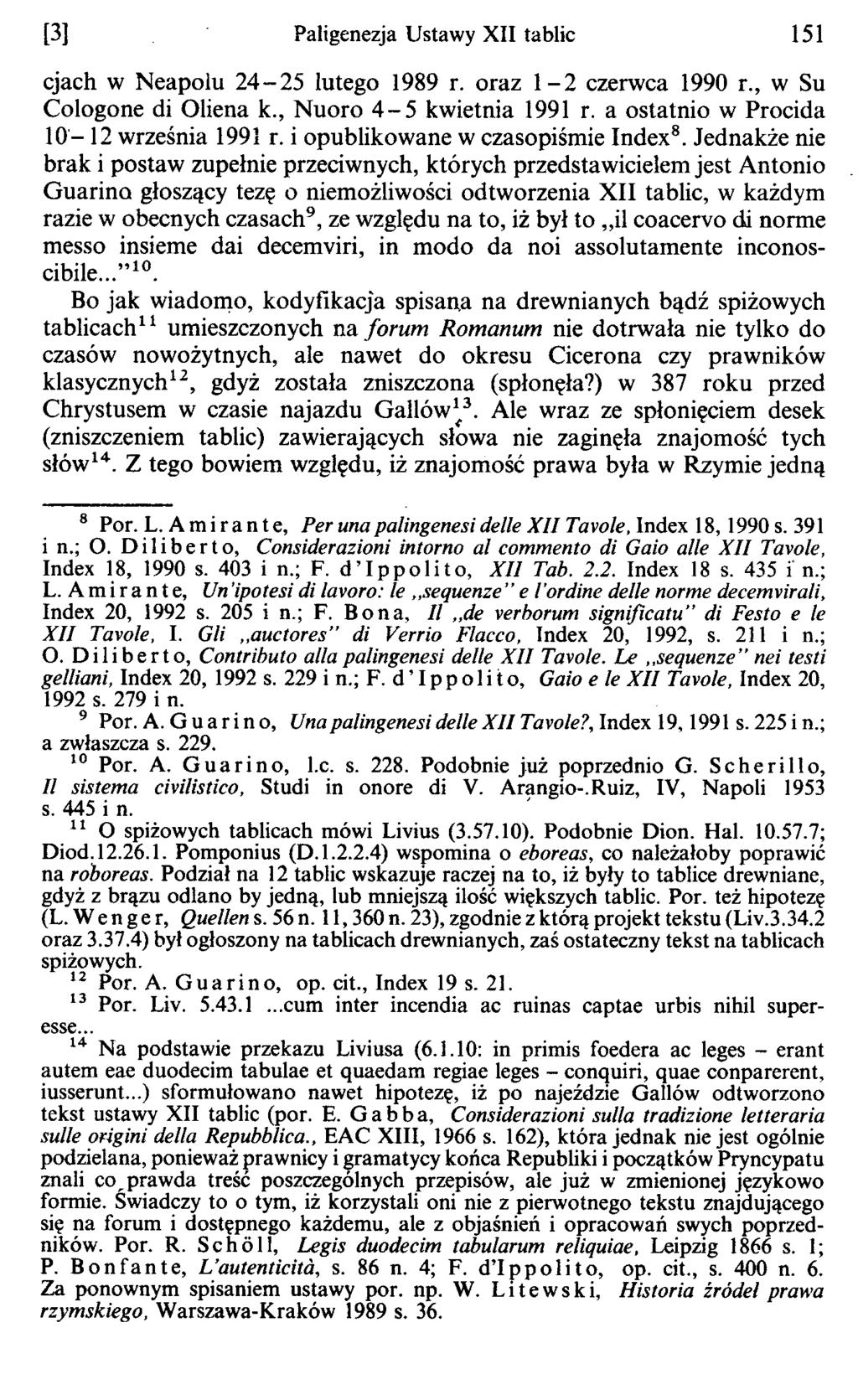 [3] Paligenezja Ustawy XII tablic 151 cjach w Neapolu 24-25 lutego 1989 r. oraz 1-2 czerwca 1990 r., w Su Cologone di Oliena k., Nuoro 4-5 kwietnia 1991 r. a ostatnio w Procida 10-12 września 1991 r.