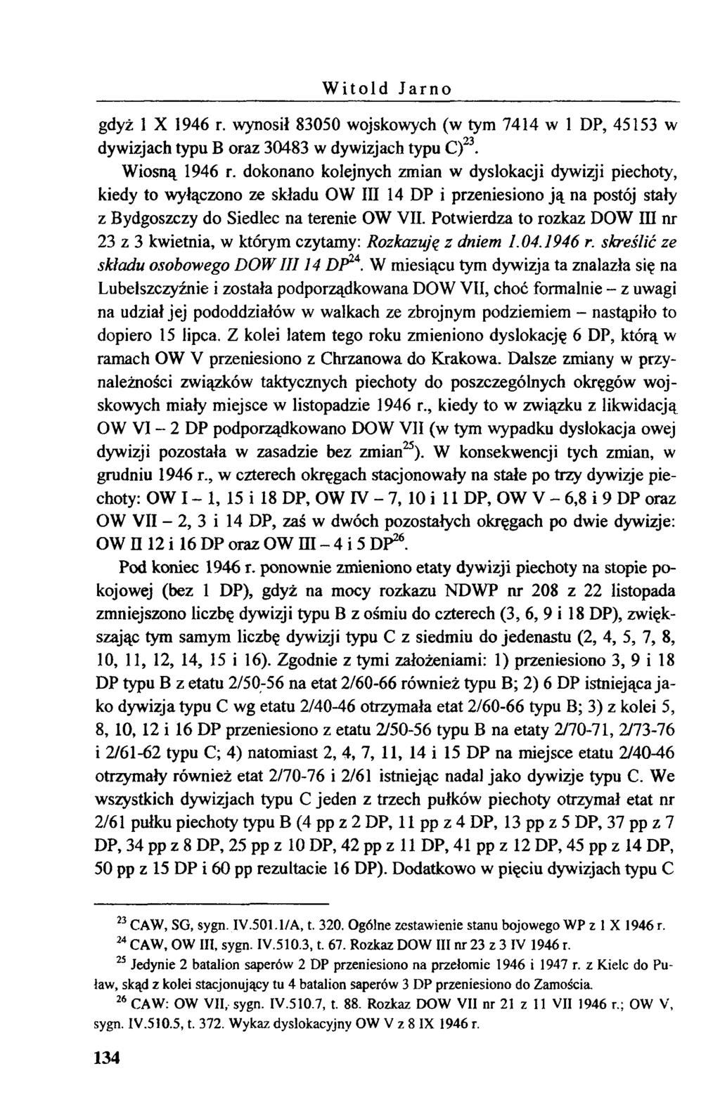 W itold Jarno gdyż 1 X 1946 r. wynosił 83050 wojskowych (w tym 7414 w 1 DP, 45153 w dywizjach typu B oraz 30483 w dywizjach typu C)23. Wiosną 1946 r.