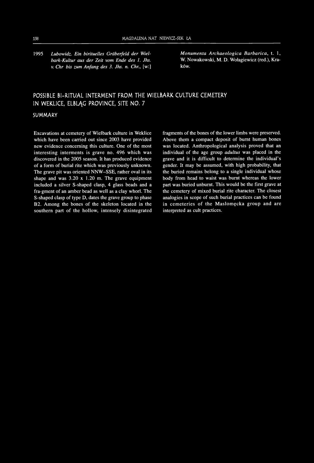 7 SUMMARY Excavations at cemetery of Wielbark culture in Weklice which have been carried out since 2003 have provided new evidence concerning this culture.