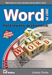 Word 2007 PL. Ilustrowany przewodnik Autor: ukasz Suma ISBN: 978-83-246-1038-9 Format: A5, stron: 152 Wydawnictwo Helion ul. Koœciuszki 1c 44-100 Gliwice tel. 032 230 98 63 e-mail: helion@helion.