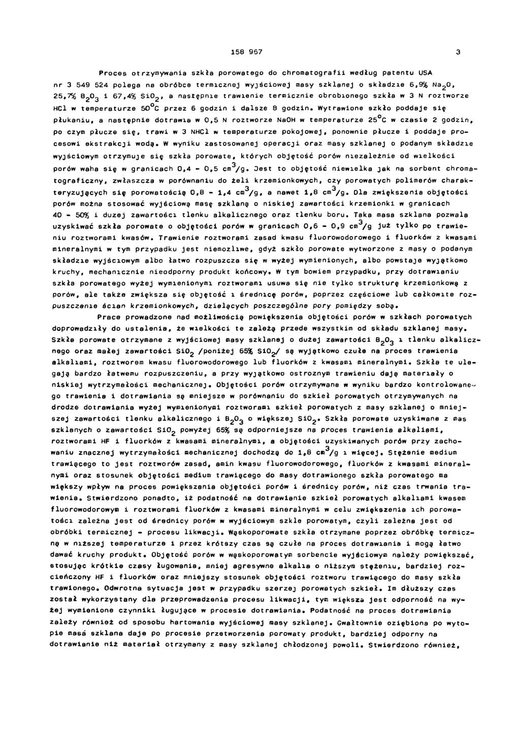 158 957 Proces otrzymywania szkła porowatego do chromatografii według patentu USA nr 549 54 polega na obróbce termicznej wyjściowej masy szklanej o składzie 6,9% NaO, 5,7% B O i 67,4% S i O, a