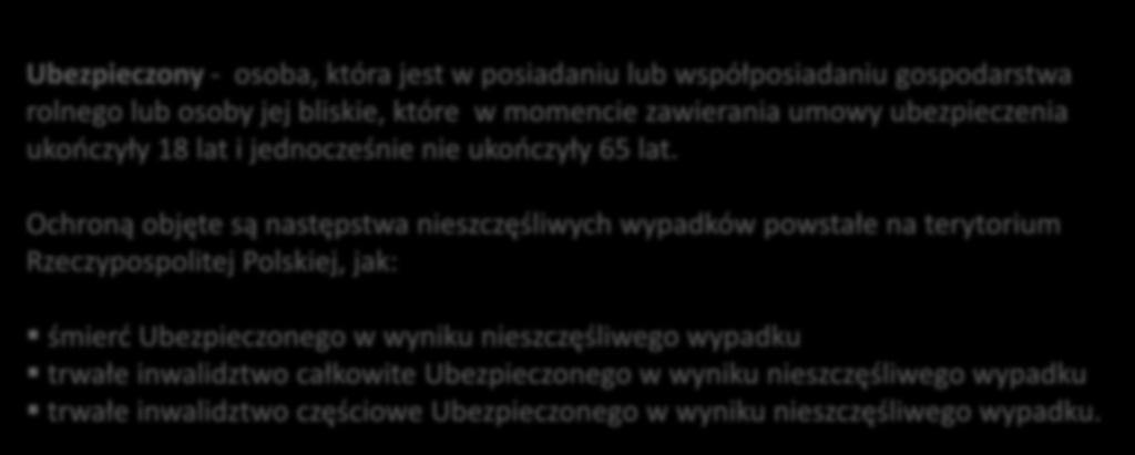 Ubezpieczenie Dobrowolne Następstw Nieszczęśliwych Wypadków Ubezpieczony - osoba, która jest w posiadaniu lub współposiadaniu gospodarstwa rolnego lub osoby jej bliskie, które w momencie zawierania