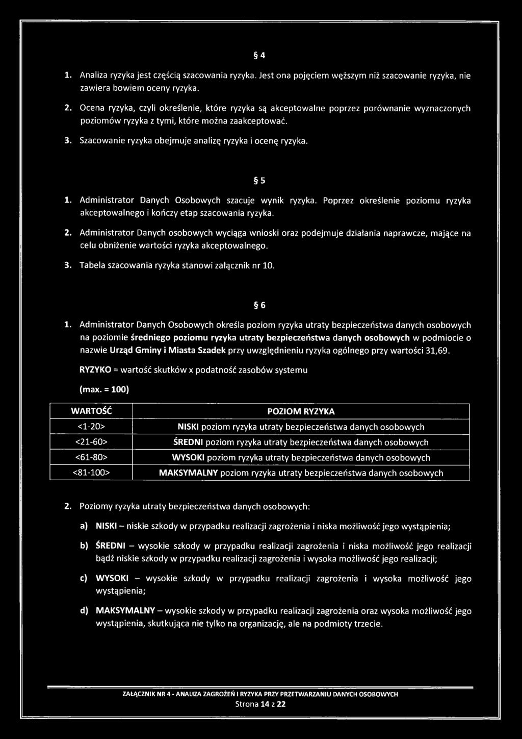 1. Analiza ryzyka jest częścią szacowania ryzyka. Jest ona pojęciem węższym niż szacowanie ryzyka, nie zawiera bowiem oceny ryzyka. 2.